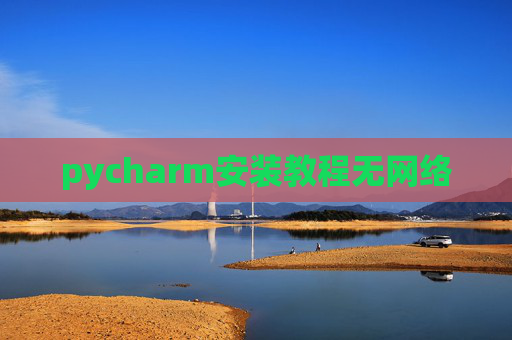 pycharm安装教程无网络 pycharm安装教程无网络